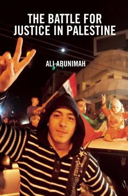 The Battle for Justice in Palestine: The Case for a Single Democratic State in Palestine by Abunimah, Ali