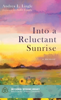 Into a Reluctant Sunrise: A Memoir by Lingle, Andrea L.