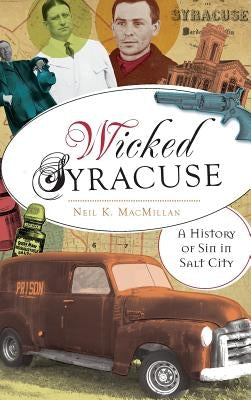 Wicked Syracuse: A History of Sin in Salt City by MacMillan, Neil K.