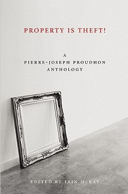 Property Is Theft!: A Pierre-Joseph Proudhon Reader by Proudhon, Pierre-Joseph