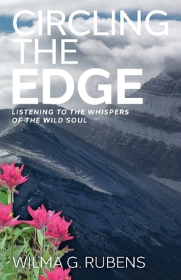 Circling the Edge: Listening to the Whispers of the Wild Soul by Rubens, Wilma G.