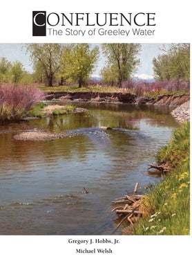 Confluence: The Story of Greeley Water by Hobbs, Gregory J.
