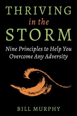 Thriving in the Storm: Nine Principles to Help You Overcome Any Adversity by Murphy, Bill