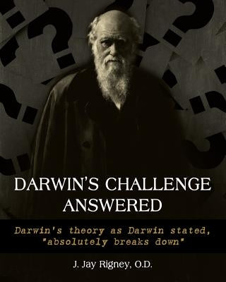 Darwin's Challenge Answered: Darwin's theory as Darwin stated, absolutely breaks down by Rigney, O. D. J. Jan