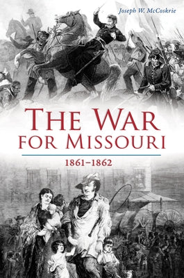 War for Missouri: 1861-1862 by McCoskrie, Joseph W.