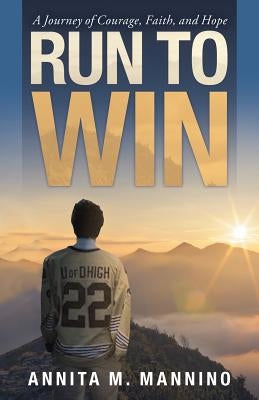 Run to Win: A Journey of Courage, Faith, and Hope by Mannino, Annita M.