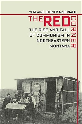 Red Corner: The Rise and Fall of Communism in Northeastern Montana by McDonald, Verlaine