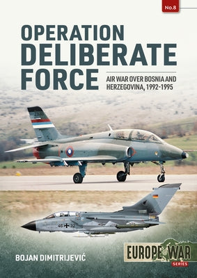 Operation Deliberate Force: Air War Over Bosnia and Herzegovina, 1992-1995 by Radic, Aleksandar