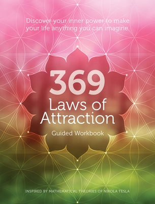 369 Laws of Attraction Guided Workbook: Discover Your Inner Power to Make Your Life Anything You Can Imagine by Editors of Chartwell Books