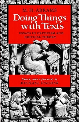 Doing Things with Texts: Essays in Criticism and Critical Theory by Abrams, M. H.