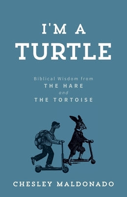 I'm A Turtle: Biblical Wisdom from the Hare and the Tortoise by Maldonado, Chesley