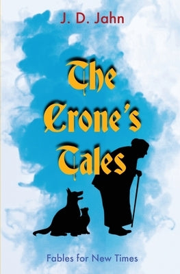 The Crone's Tales: Fables for New Times by Jahn, J. D.
