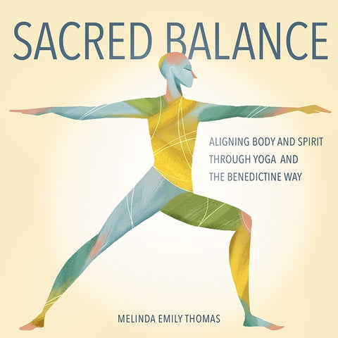 Sacred Balance: Aligning Body and Spirit through Yoga and the Benedictine Way by Thomas, Melinda Emily