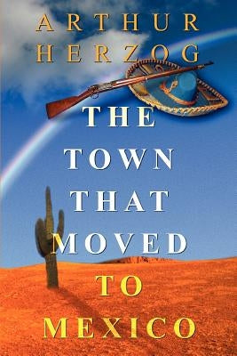 The Town that Moved to Mexico by Herzog III, Arthur