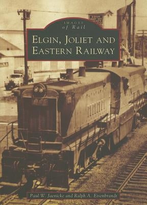 Elgin, Joliet and Eastern Railway by Jaenicke, Paul W.