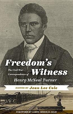 Freedom's Witness: The Civil War Correspondence of Henry McNeal Turner by Cole, Jean Lee