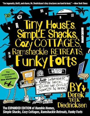 Tiny Houses, Simple Shacks, Cozy Cottages, Ramshackle Retreats, Funky Forts: And Whatever the Heck Else We Could Squeeze in Here by Diedricksen, Derek