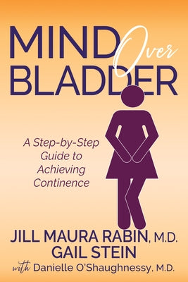 Mind Over Bladder: A Step-By-Step Guide to Achieving Continence by Rabin, Jill Maura