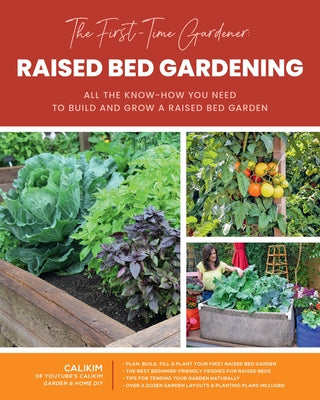 The First-Time Gardener: Raised Bed Gardening, 3: All the Know-How You Need to Build and Grow a Raised Bed Garden by Calikim