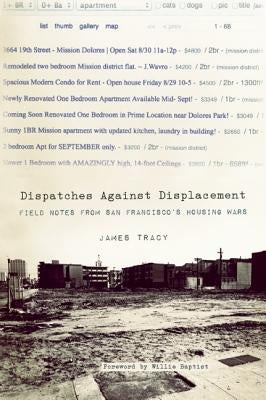 Dispatches Against Displacement: Field Notes from San Franciscoa's Housing Wars by Tracy, James