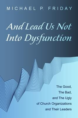 And Lead Us Not Into Dysfunction by Friday, Michael P.