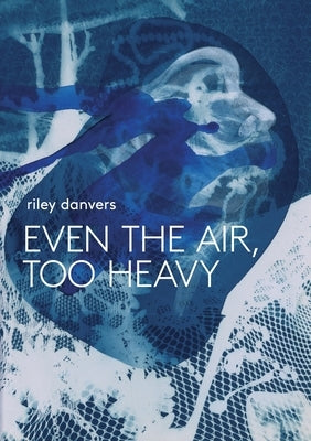 Even the Air, Too Heavy by Danvers, Riley