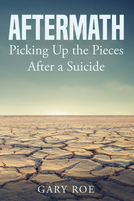 Aftermath: Picking Up the Pieces After a Suicide by Gary, Roe