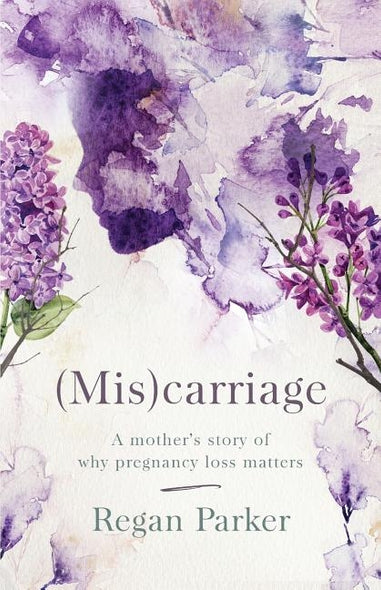(Mis)carriage: A Mother's Story of Why Pregnancy Loss Matters by Parker, Regan