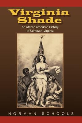 Virginia Shade: An African American History of Falmouth, Virginia by Schools, Norman