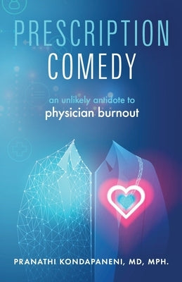 Prescription Comedy: An Unlikely Antidote to Physician Burnout by Kondapaneni, Pranathi