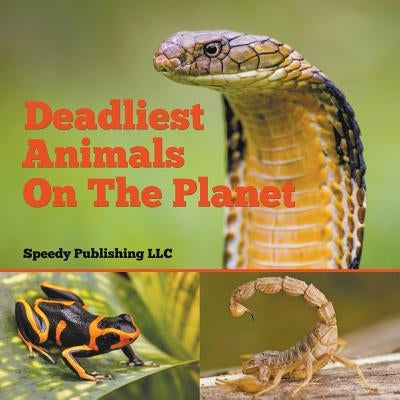 Deadliest Animals On The Planet by Speedy Publishing LLC