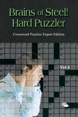 Brains of Steel! Hard Puzzler Vol 4: Crossword Puzzles Expert Edition by Speedy Publishing LLC