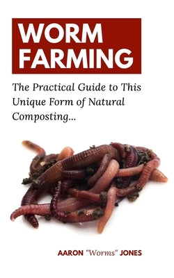 Worm Farming: The Practical Guide to This Unique Form of Natural Composting... by Jones, Aaron Worms