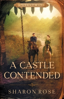 A Castle Contended: Castle in the Wilde - Novel 2 by Rose, Sharon