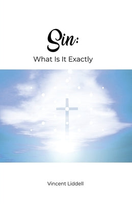 Sin: What Is It Exactly by Liddell, Vincent