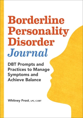 Borderline Personality Disorder Journal: Dbt Prompts and Practices to Manage Symptoms and Achieve Balance by Frost, Whitney