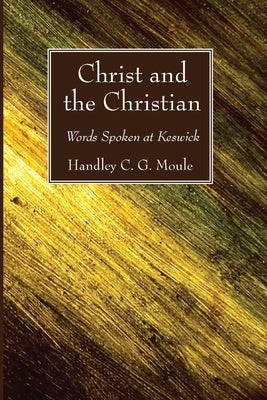 Christ and the Christian by Moule, Handley C. G.