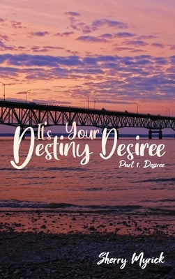 It's Your Destiny Desiree: Part 1, Desiree by Myrick, Sherry