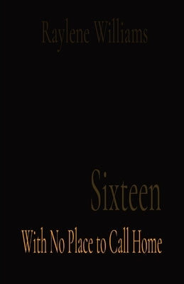 Sixteen: With No Place to Call Home by Williams, Raylene