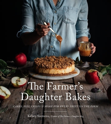 The Farmer's Daughter Bakes: Cakes, Pies, Crisps and More for Every Fruit on the Farm by Siemens, Kelsey