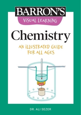Visual Learning: Chemistry: An Illustrated Guide for All Ages by Sezer, Ali O.