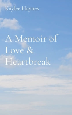 A Memoir of Love & Heartbreak by Haynes, Kaylee