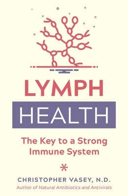 Lymph Health: The Key to a Strong Immune System by Vasey, Christopher