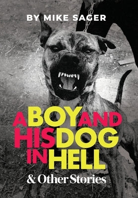 A Boy and His Dog in Hell: And Other True Stories by Sager, Mike