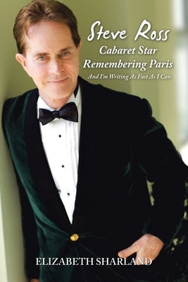 Steve Ross Cabaret Also the Author's Memories of Paris: And I'm Writing as Fast as I Can by Sharland, Elizabeth
