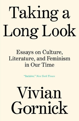 Taking a Long Look: Essays on Culture, Literature and Feminism in Our Time by Gornick, Vivian