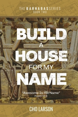 Build a House for My Name: Awesome is His Name (Psalm 111:9) by Larson, Cho