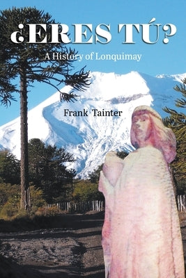 ¿Eres tú?: A History of Lonquimay by Tainter, Frank
