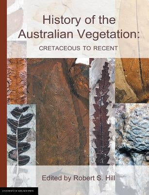 History of the Australian Vegetation: Cretaceous to Recent by Hill, Robert S.