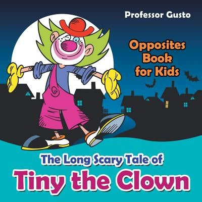 The Long Scary Tale of Tiny the Clown Opposites Book for Kids by Gusto, Professor